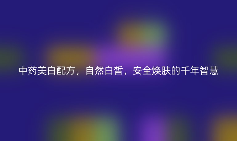 中藥美白配方，自然白皙，安全煥膚的千年智慧